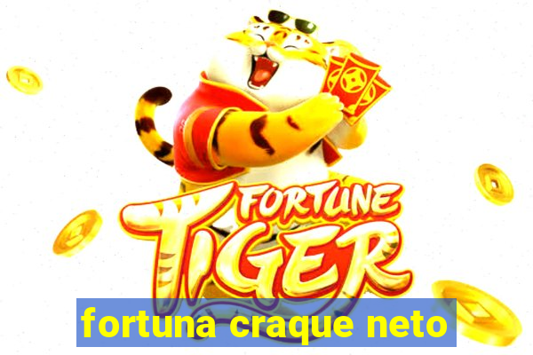 fortuna craque neto